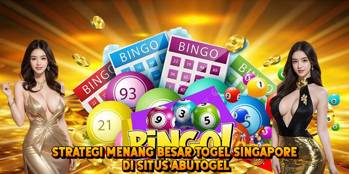 Strategi Menang Besar Togel SINGAPORE di Situs Abutogel
